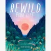 MACMIL01 Rewild Your Life: 52 Ways To Reconnect To Nature