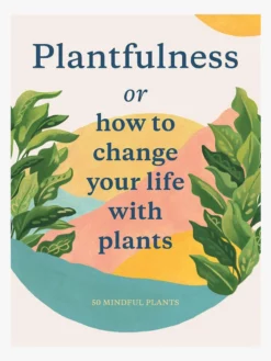 ABRAMC01 Plantfulness Or How To Change Your Life With Plants: 50 Mindful Plants Books