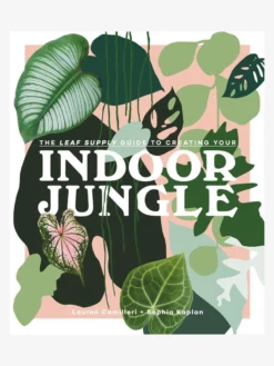 MACMIL03 The Leaf Supply Guide To Creating Your Indoor Jungle Books